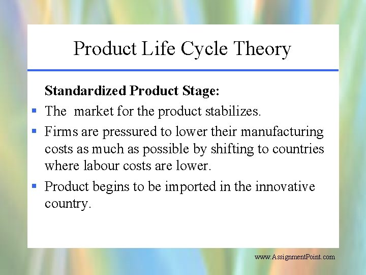 Product Life Cycle Theory Standardized Product Stage: § The market for the product stabilizes.