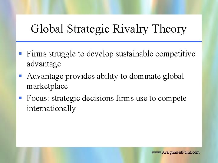 Global Strategic Rivalry Theory § Firms struggle to develop sustainable competitive advantage § Advantage