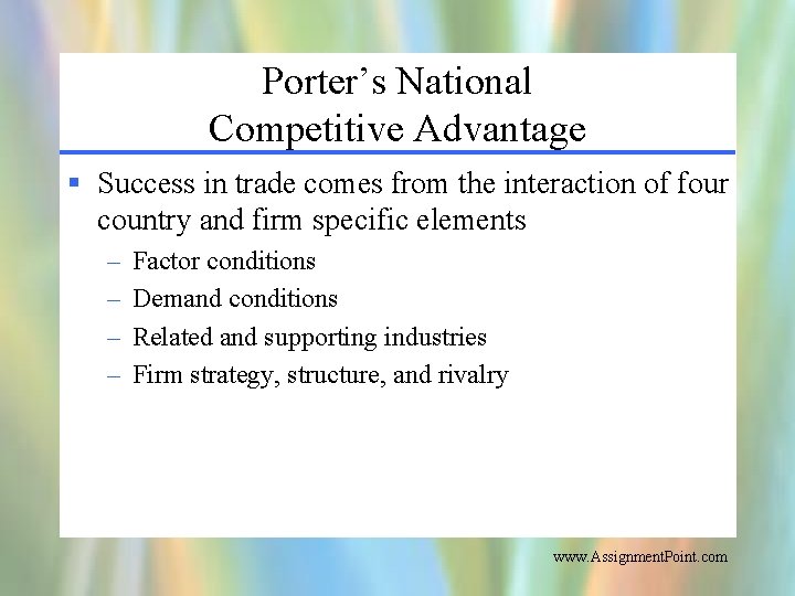 Porter’s National Competitive Advantage § Success in trade comes from the interaction of four