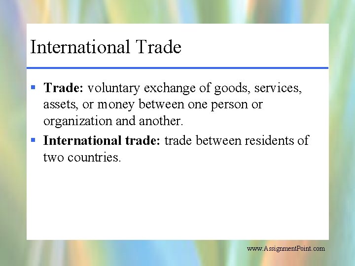 International Trade § Trade: voluntary exchange of goods, services, assets, or money between one