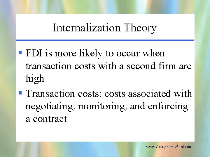 Internalization Theory § FDI is more likely to occur when transaction costs with a