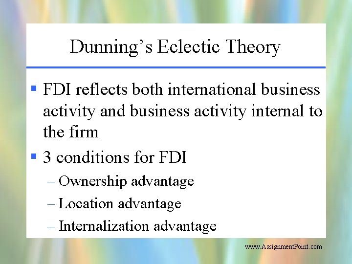 Dunning’s Eclectic Theory § FDI reflects both international business activity and business activity internal
