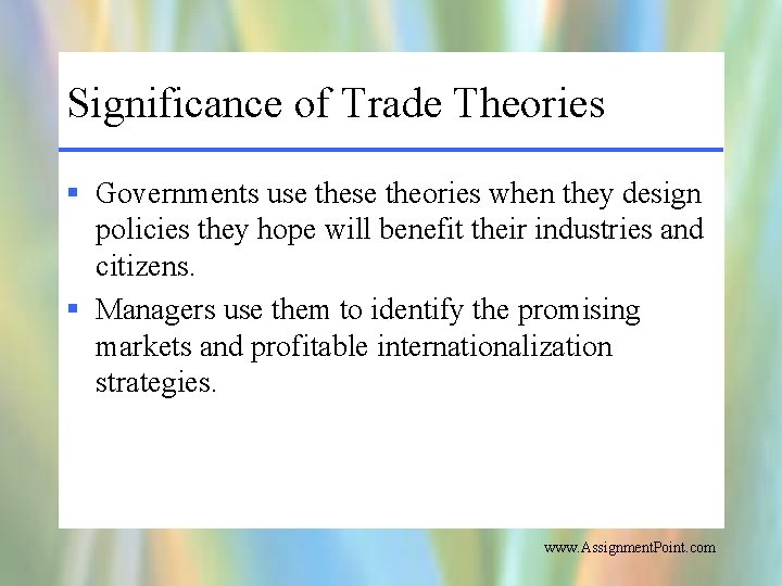 Significance of Trade Theories § Governments use theories when they design policies they hope