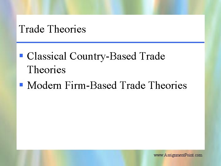 Trade Theories § Classical Country-Based Trade Theories § Modern Firm-Based Trade Theories www. Assignment.
