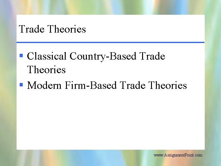 Trade Theories § Classical Country-Based Trade Theories § Modern Firm-Based Trade Theories www. Assignment.