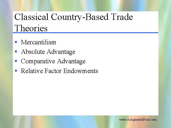 Classical Country-Based Trade Theories § § Mercantilism Absolute Advantage Comparative Advantage Relative Factor Endowments