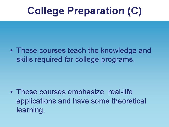 College Preparation (C) • These courses teach the knowledge and skills required for college