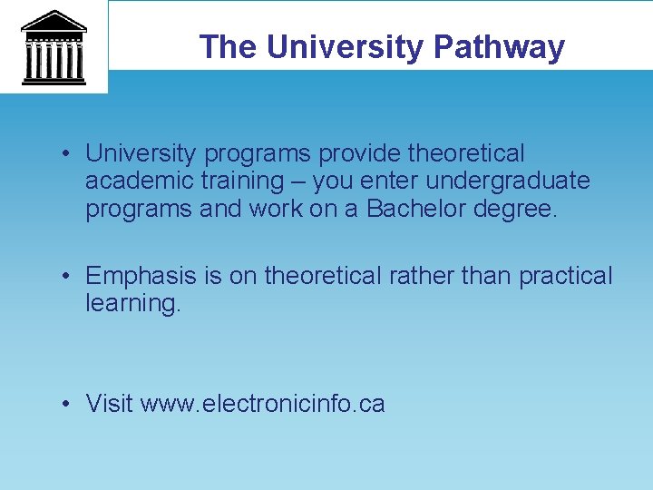 The University Pathway • University programs provide theoretical academic training – you enter undergraduate