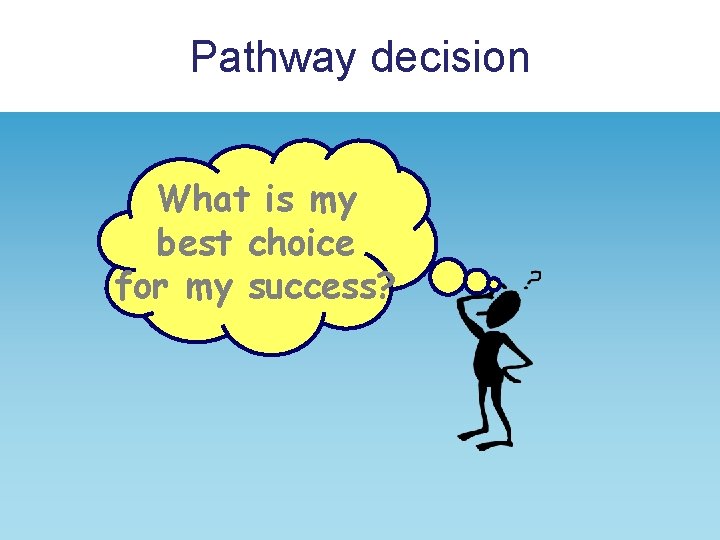 Pathway decision What is my best choice for my success? 