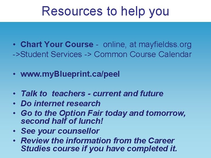 Resources to help you • Chart Your Course - online, at mayfieldss. org ->Student