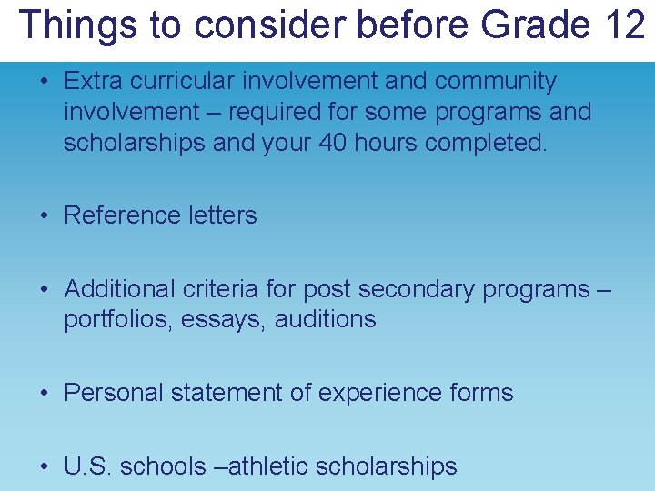 Things to consider before Grade 12 • Extra curricular involvement and community involvement –