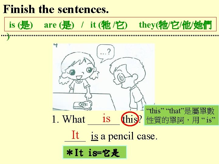 Finish the sentences. is (是) ) are (是) / it (牠 /它) they(牠/它/他/她們 is