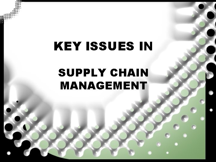 KEY ISSUES IN SUPPLY CHAIN MANAGEMENT 