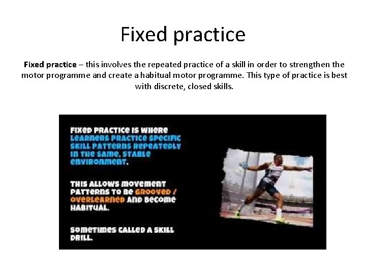 Fixed practice – this involves the repeated practice of a skill in order to