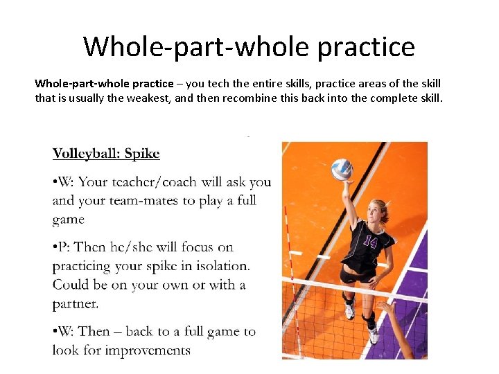 Whole-part-whole practice – you tech the entire skills, practice areas of the skill that