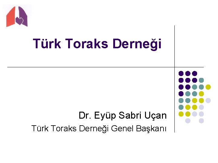 Türk Toraks Derneği Dr. Eyüp Sabri Uçan Türk Toraks Derneği Genel Başkanı 