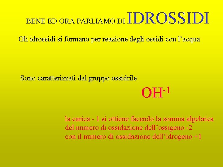 BENE ED ORA PARLIAMO DI IDROSSIDI Gli idrossidi si formano per reazione degli ossidi