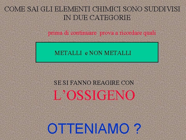 COME SAI GLI ELEMENTI CHIMICI SONO SUDDIVISI IN DUE CATEGORIE prima di continuare prova