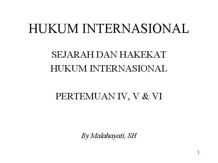 HUKUM INTERNASIONAL SEJARAH DAN HAKEKAT HUKUM INTERNASIONAL PERTEMUAN IV, V & VI By Malahayati,