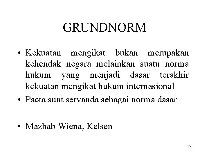 GRUNDNORM • Kekuatan mengikat bukan merupakan kehendak negara melainkan suatu norma hukum yang menjadi