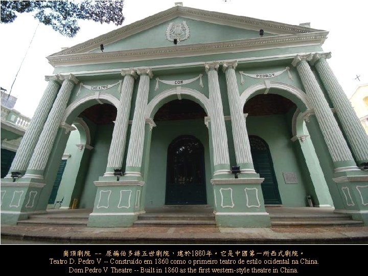 崗頂劇院 -- 原稱伯多祿五世劇院,建於 1860年。它是中國第一所西式劇院。 Teatro D. Pedro V -- Construído em 1860 como o 崗頂劇院 -- 原稱伯多祿五世劇院,建於 1860年。它是中國第一所西式劇院。 Teatro D. Pedro V -- Construído em 1860 como o