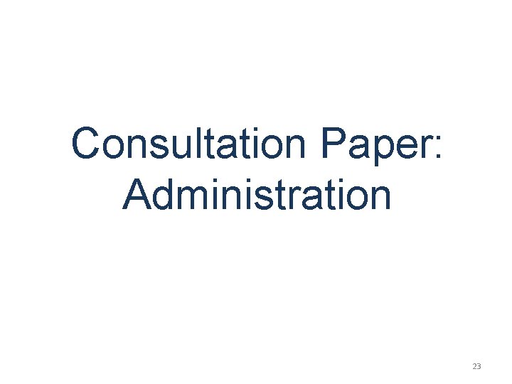 Consultation Paper: Administration 23 