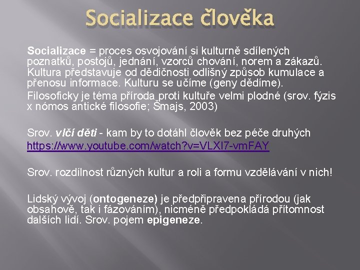 Socializace člověka Socializace = proces osvojování si kulturně sdílených poznatků, postojů, jednání, vzorců chování,