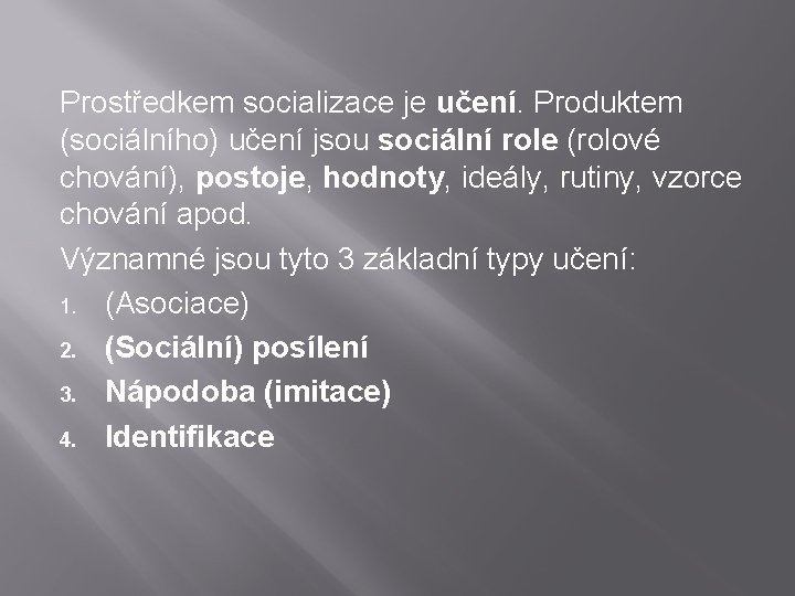 Prostředkem socializace je učení. Produktem (sociálního) učení jsou sociální role (rolové chování), postoje, hodnoty,