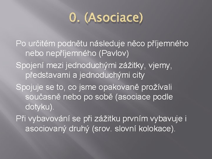 0. (Asociace) Po určitém podnětu následuje něco příjemného nebo nepříjemného (Pavlov) Spojení mezi jednoduchými