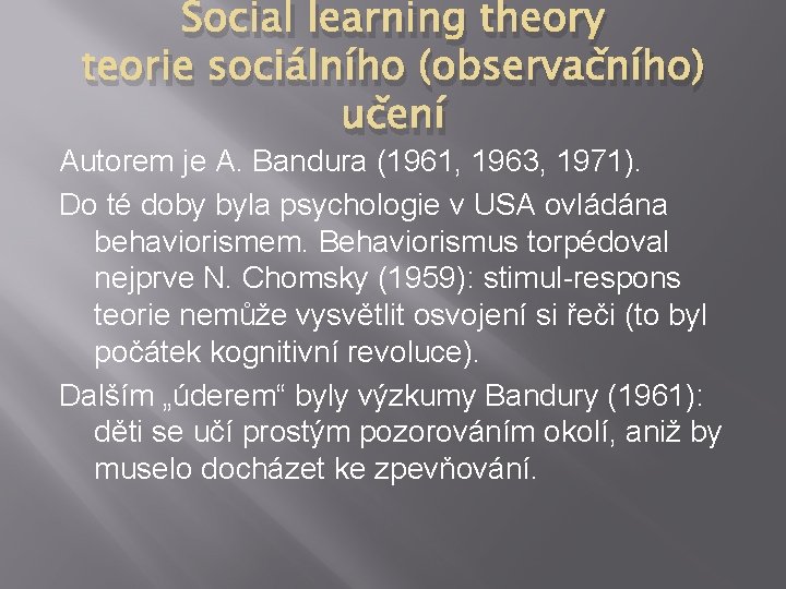 Social learning theory teorie sociálního (observačního) učení Autorem je A. Bandura (1961, 1963, 1971).
