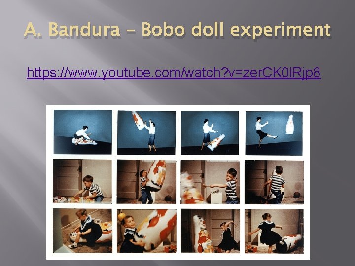 A. Bandura – Bobo doll experiment https: //www. youtube. com/watch? v=zer. CK 0 l.