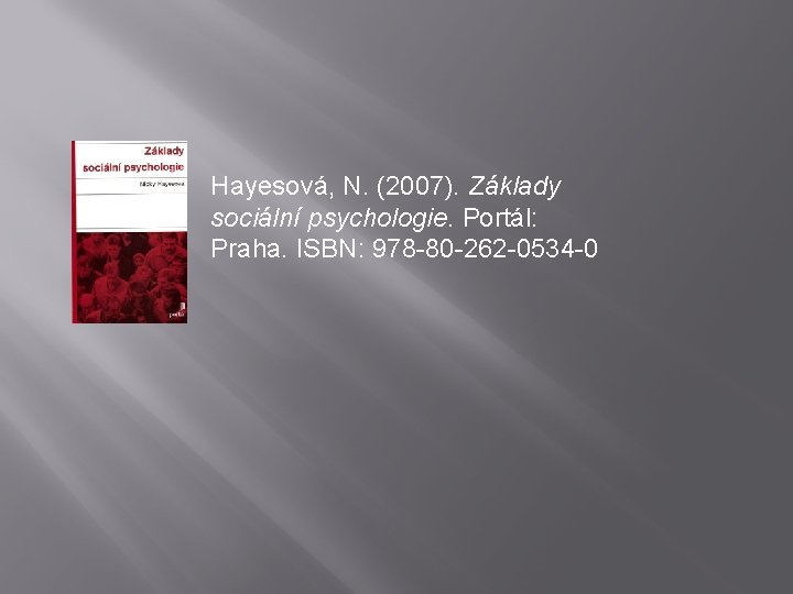 Hayesová, N. (2007). Základy sociální psychologie. Portál: Praha. ISBN: 978 -80 -262 -0534 -0