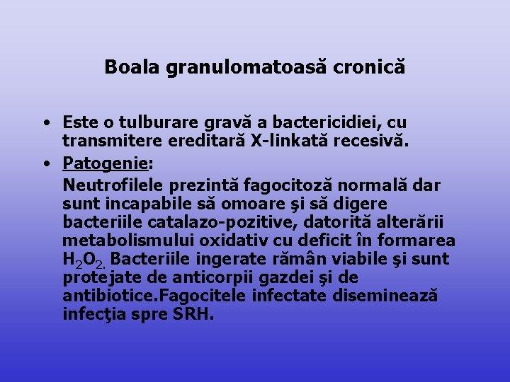 Boala granulomatoasă cronică • Este o tulburare gravă a bactericidiei, cu transmitere ereditară X-linkată