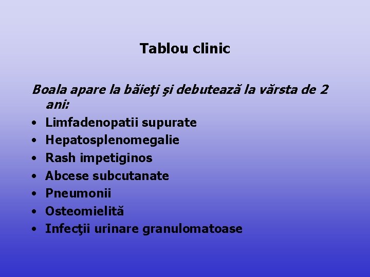 Tablou clinic Boala apare la băieţi şi debutează la vărsta de 2 ani: •