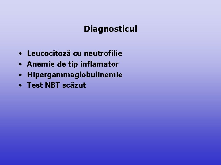 Diagnosticul • • Leucocitoză cu neutrofilie Anemie de tip inflamator Hipergammaglobulinemie Test NBT scăzut