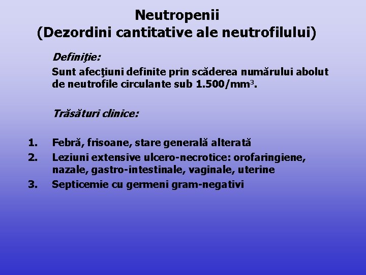 Neutropenii (Dezordini cantitative ale neutrofilului) Definiţie: Sunt afecţiuni definite prin scăderea numărului abolut de