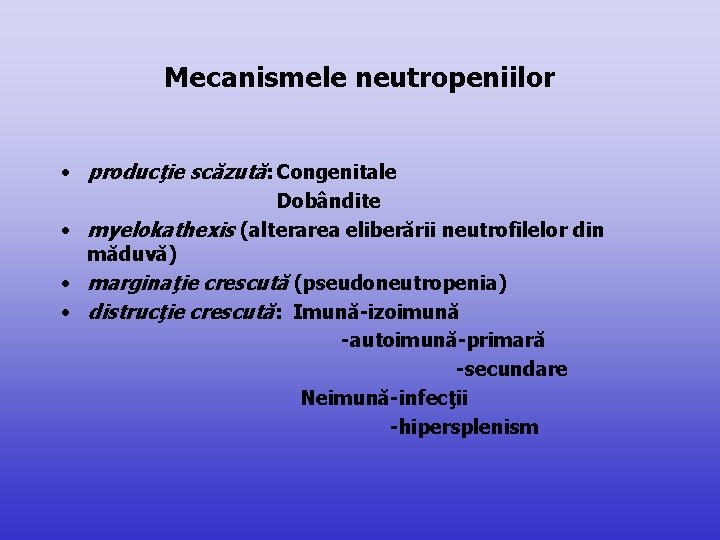 Mecanismele neutropeniilor • producţie scăzută: Congenitale Dobândite • myelokathexis (alterarea eliberării neutrofilelor din măduvă)