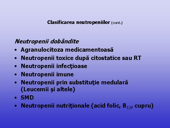 Clasificarea neutropeniilor (cont. ) Neutropenii dobândite • Agranulocitoza medicamentoasă • Neutropenii toxice după citostatice