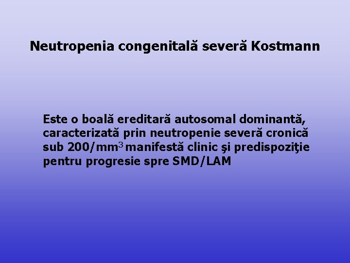 Neutropenia congenitală severă Kostmann Este o boală ereditară autosomal dominantă, caracterizată prin neutropenie severă