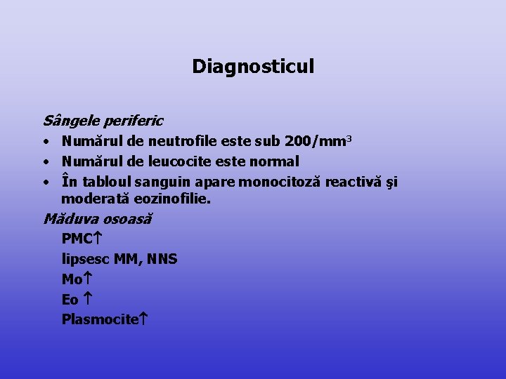 Diagnosticul Sângele periferic • Numărul de neutrofile este sub 200/mm 3 • Numărul de