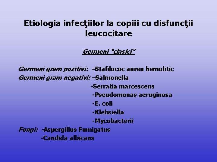 Etiologia infecţiilor la copiii cu disfuncţii leucocitare Germeni “clasici” Germeni gram pozitivi: –Stafilococ aureu