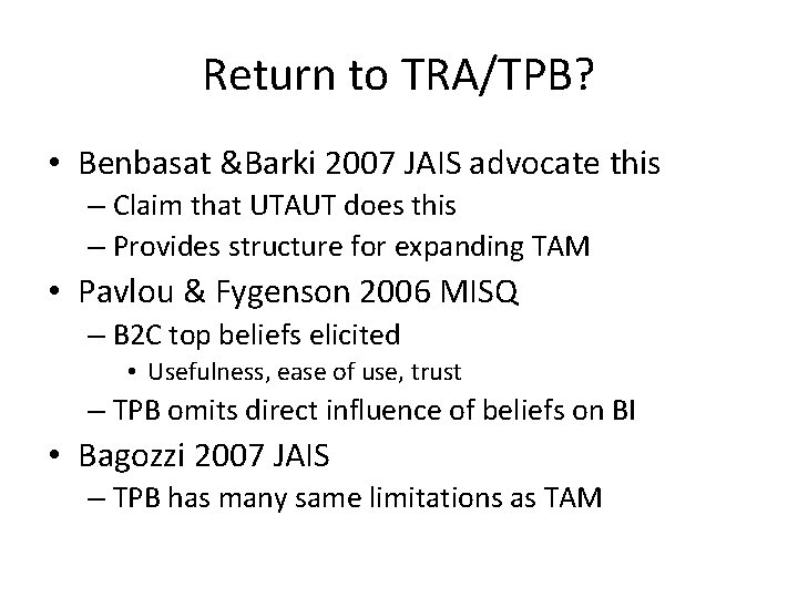 Return to TRA/TPB? • Benbasat &Barki 2007 JAIS advocate this – Claim that UTAUT Return to TRA/TPB? • Benbasat &Barki 2007 JAIS advocate this – Claim that UTAUT