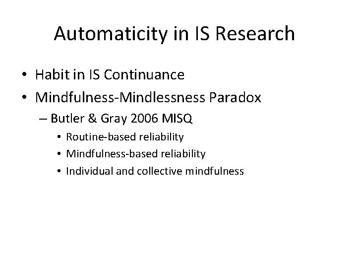 Automaticity in IS Research • Habit in IS Continuance • Mindfulness-Mindlessness Paradox – Butler Automaticity in IS Research • Habit in IS Continuance • Mindfulness-Mindlessness Paradox – Butler