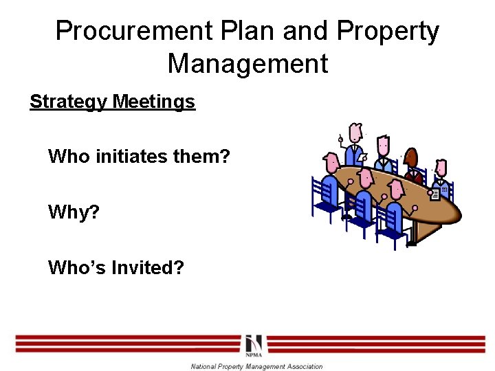 Procurement Plan and Property Management Strategy Meetings Who initiates them? Why? Who’s Invited? 