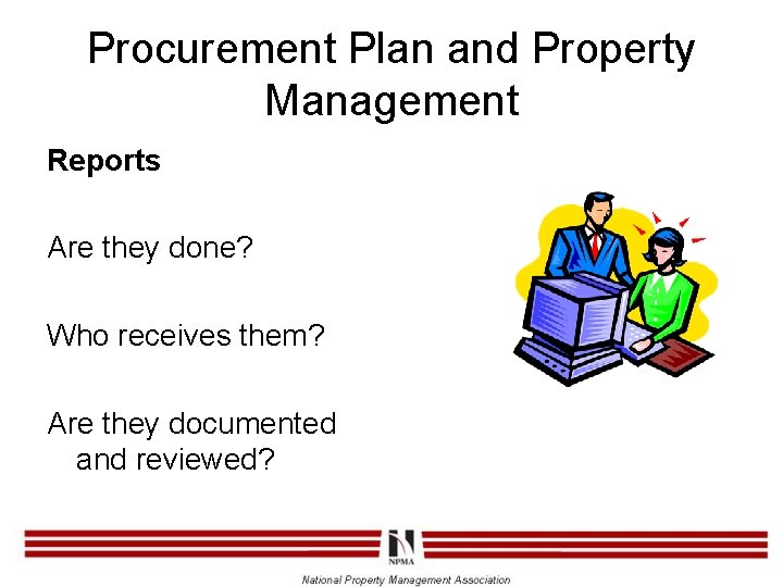 Procurement Plan and Property Management Reports Are they done? Who receives them? Are they