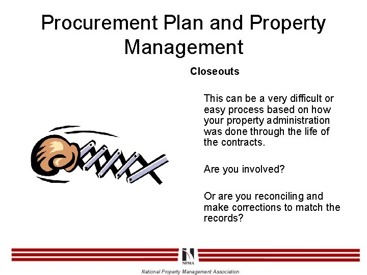 Procurement Plan and Property Management Closeouts This can be a very difficult or easy