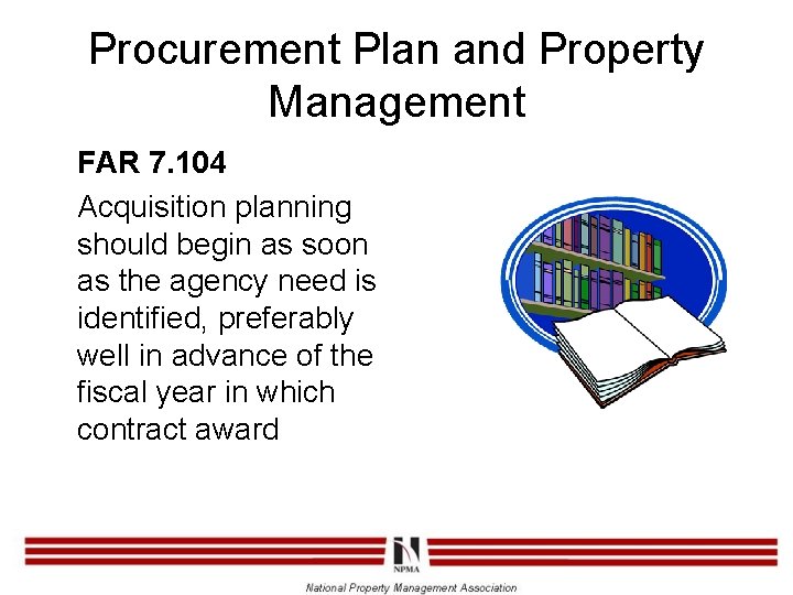 Procurement Plan and Property Management FAR 7. 104 Acquisition planning should begin as soon