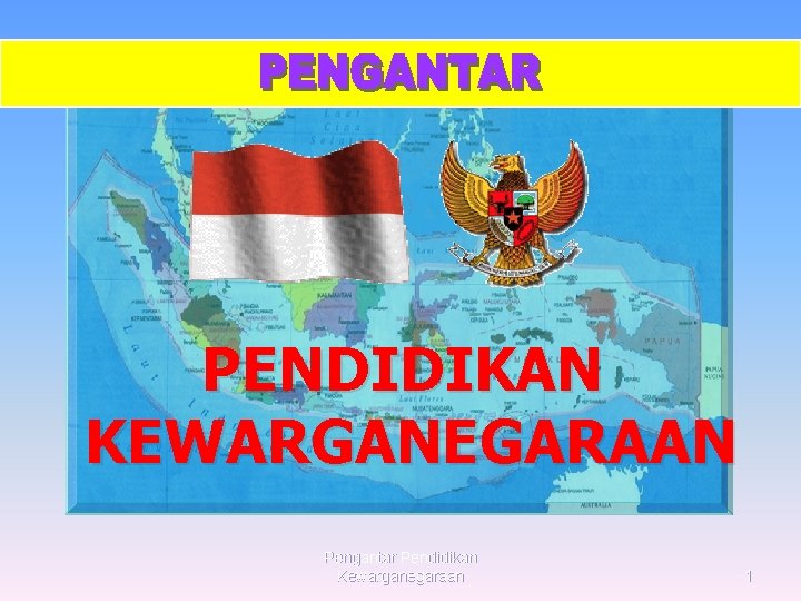 PENDIDIKAN KEWARGANEGARAAN Pengantar Pendidikan Kewarganegaraan 1 