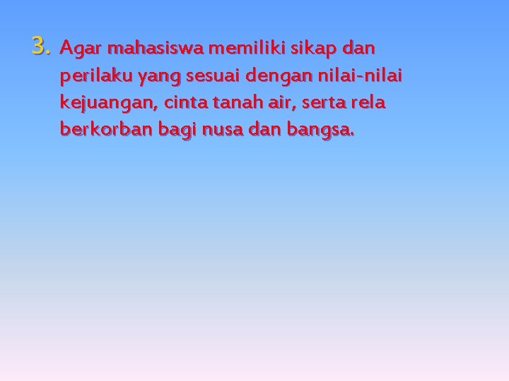 3. Agar mahasiswa memiliki sikap dan perilaku yang sesuai dengan nilai-nilai kejuangan, cinta tanah