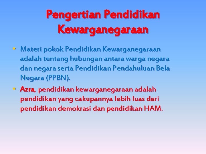 Pengertian Pendidikan Kewarganegaraan • Materi pokok Pendidikan Kewarganegaraan • adalah tentang hubungan antara warga